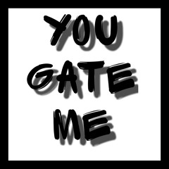 You Gate Me
