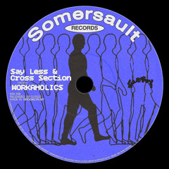 Somersault 206 (Say Less & Cross Section) “WORKAHOLICS”