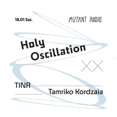 Holy Oscillation w/ TINA Guest Tamriko Kordzaia [18.01.25]
