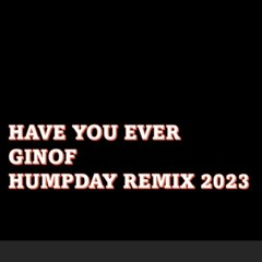 HAVE YOU EVER   GinoF Boys Remix 2023 HUMPDAY