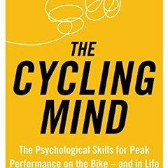 [View] EPUB KINDLE PDF EBOOK The Cycling Mind: The Psychological Skills for Peak Performance on the