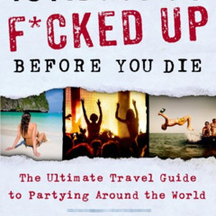 free EPUB 📝 101 Places to Get F*cked Up Before You Die: The Ultimate Travel Guide to
