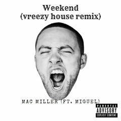 Weekend (vreezy house remix) x Mac Miller (Ft. Miguel)