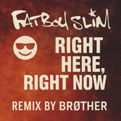 Fatboy Slim - Right Here, Right Now (Remix by Brøther)