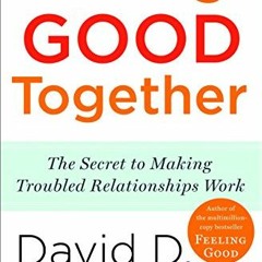 ❤️ Download Feeling Good Together: The Secret to Making Troubled Relationships Work by  David D.