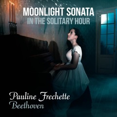Moonlight Sonata in the Solitary Hour - Pauline Frechette, Ludwig van Beethoven