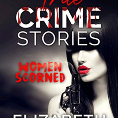 READ EBOOK 📕 True Crime Stories: Women Scorned by  Elizabeth J. Brighton [EPUB KINDL