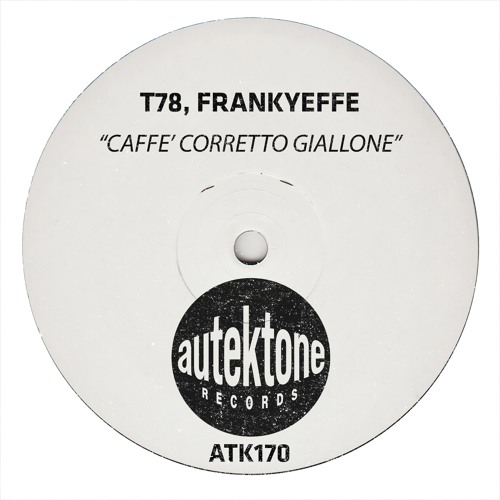 ATK170 - T78, Frankyeffe "Caffè Corretto Giallone"(Original Mix)(Preview)(Autektone)(Out Now)