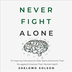 [Read] [KINDLE PDF EBOOK EPUB] Never Fight Alone: 51 Inspiring Interviews to Help Teens Overcome The