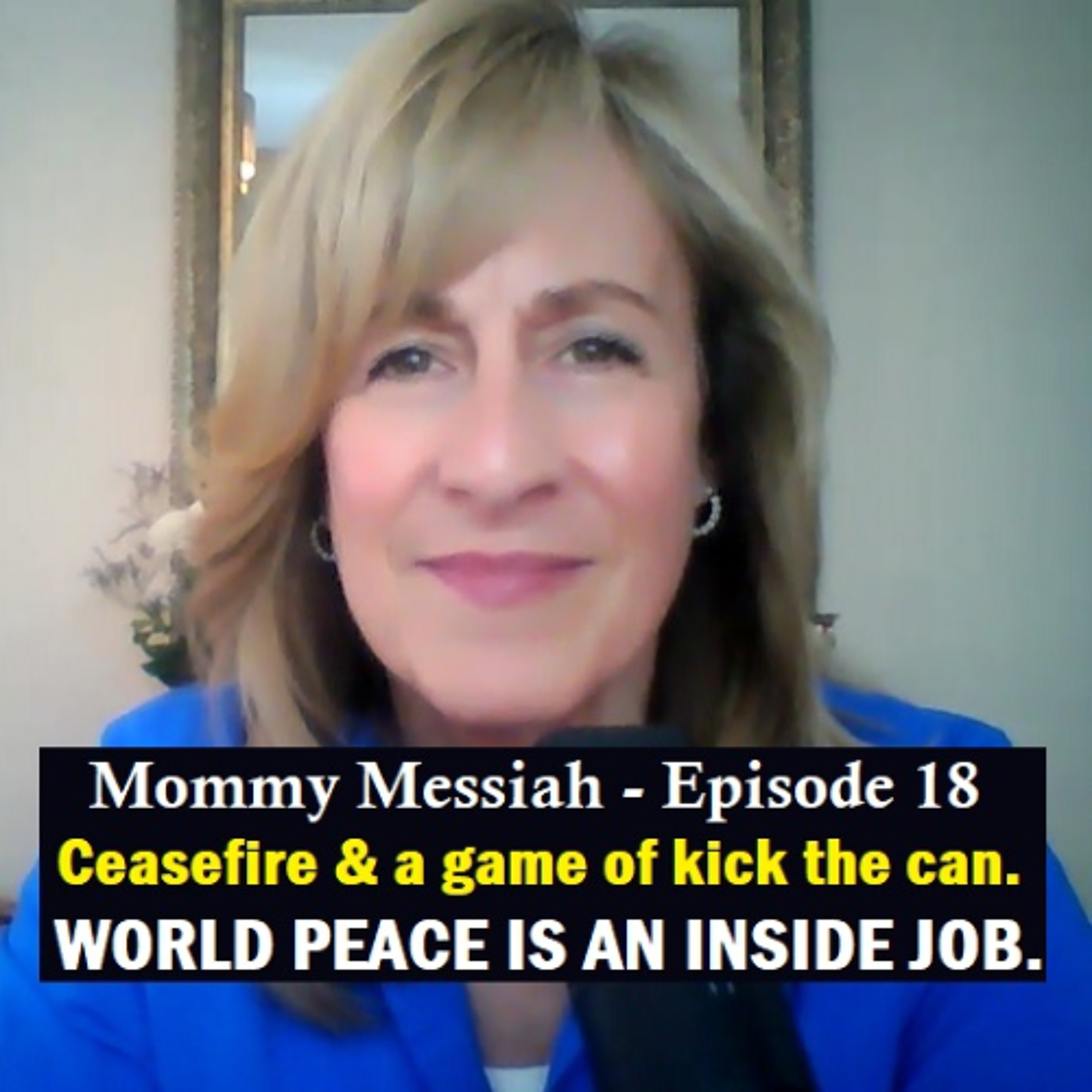 Mommy Messiah Episode 18 – Ceasefire & a game of kick the can. WORLD PEACE IS AN INSIDE JOB. episode artwork