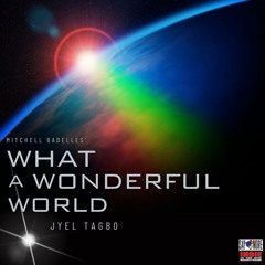 What A Wonderful World By Jyel Tagbo; written by Mitchell Badelles