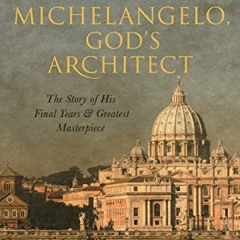 DOWNLOAD EPUB 📒 Michelangelo, God's Architect: The Story of His Final Years and Grea