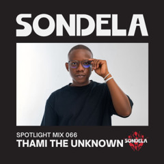 Sondela Spotlight 066 - Thami The Unknown | Afro-House / Afrotech Mix