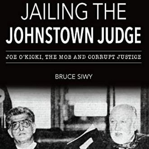 Read KINDLE PDF EBOOK EPUB Jailing the Johnstown Judge: Joe O'Kicki, the Mob and Corrupt Justice (Tr