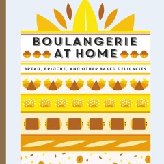 [✔PDF✔ (⚡READ⚡) ONLINE] Boulangerie at Home: Bread, Brioche, and Other Baked Del