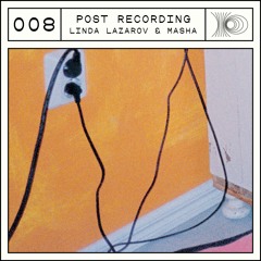 Post Recording 008 - Linda Lazarov & Masha