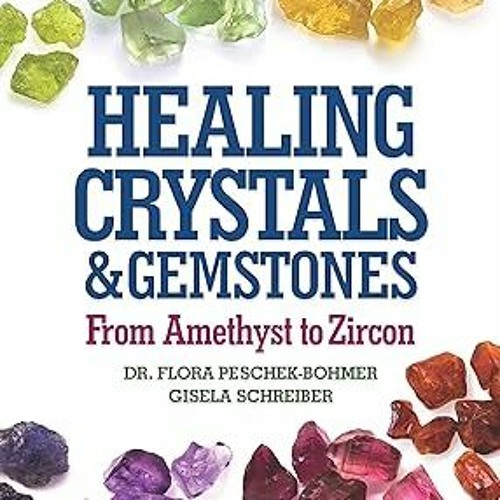 [Reads] E-book Healing Crystals and Gemstones: From Amethyst to Zircon by  Flora Peschek-Bohmer