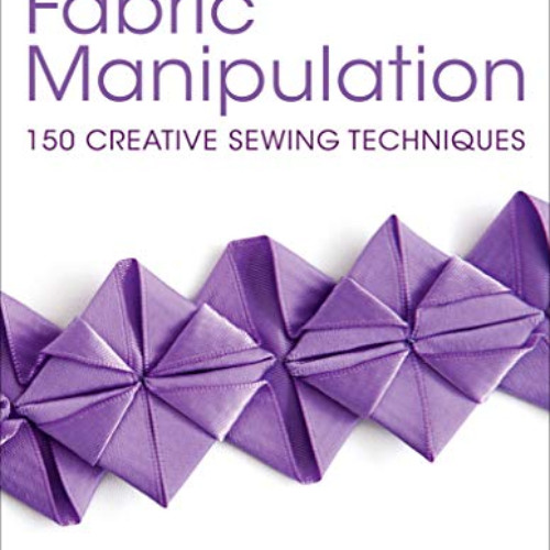 [Download] PDF 📘 Fabric Manipulation: 150 Creative Sewing Techniques by  Ruth Singer