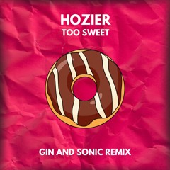 Hozier - Too Sweet (Gin and Sonic Remix)