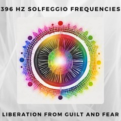 396 Hz Solfeggio Frequencies Liberation from Guilt and Fear