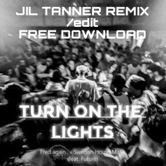 FRED AGAIN.. & SWEDISH HOUSE MAFIA - TURN ON THE LIGHTS AGAIN (JIL TANNER REMIX)