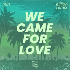 Min - We Came For Love (Alllion Remix)