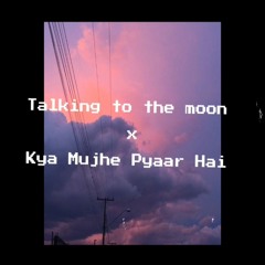 Talking To The Moon X Kya Mujhe Pyaar Hai
