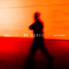 CHVCK - SO CLOSE (Feat. Yan Etchevary)