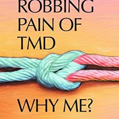 [GET] [EBOOK EPUB KINDLE PDF] The Life Robbing Pain of TMD; Why Me?: Migraines, tensi