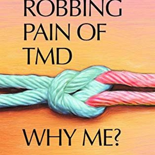 GET EPUB KINDLE PDF EBOOK The Life Robbing Pain of TMD; Why Me?: Migraines, tension h