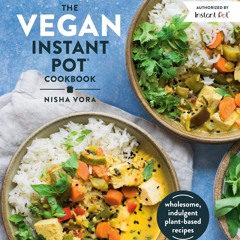 ✔PDF✔ The Vegan Instant Pot Cookbook: Wholesome, Indulgent Plant-Based Recipes