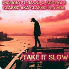 Dawn x SoFtBoi x MGM030 x Classic Flawda  - Take_it_Slow(Beat prod @Eskimos_x_Tinna)