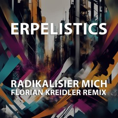 Erpelistics - Radikalisier Mich (Florian Kreidler Remix)