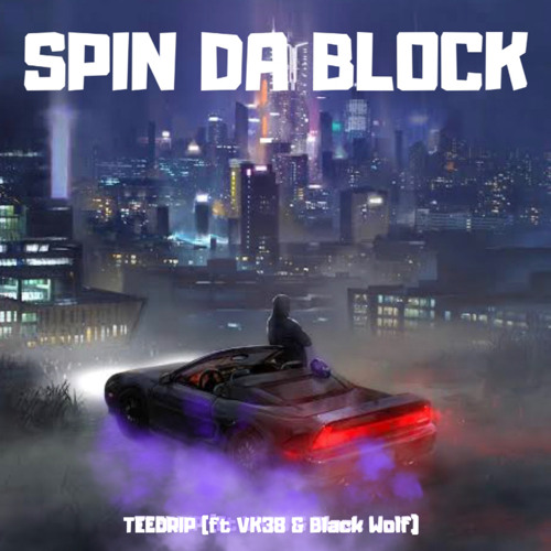 TEEDRIP - spin da block (ft VK38 & Black Wolf)