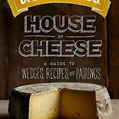 ❤️ Read Di Bruno Bros. House of Cheese: A Guide to Wedges, Recipes, and Pairings by  Tenaya Darl