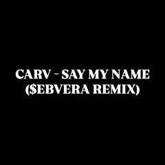 CARV- Say My Name ($EBVERA Remix)