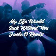 My Life Would Suck Without You (Jacke O Remix)