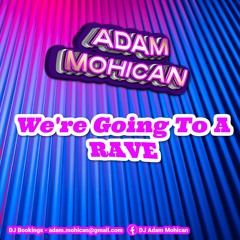 Adam Mohican - We're Going To A Rave (Radio Edit)