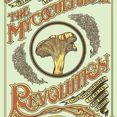 Access KINDLE 🧡 The Mycocultural Revolution: Transforming Our World with Mushrooms,