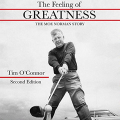 ACCESS PDF 💓 The Feeling of Greatness: The Moe Norman Story: Second Edition by  Tim