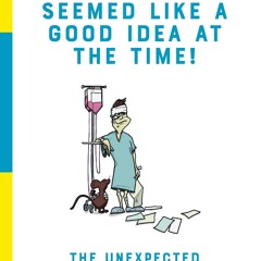 read well, doc, it seemed like a good idea at the time!: the unexpected adv