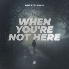 DNVX & Van Snyder - When You're Not Here