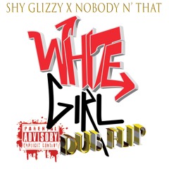 Shy Glizzy -White Girl (Nobody N' That- Dub Flip)