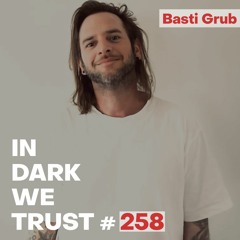 Basti Grub - IN DARK WE TRUST #258