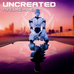 Uncreated - Pipedreams