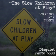 The Slow Children at Play (disquiet0688)