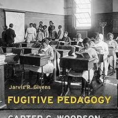 $Epub+ Fugitive Pedagogy: Carter G. Woodson and the Art of Black Teaching BY: Jarvis R. Givens