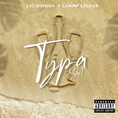 Typa Shit (LucidVisixn x Champ Soldier)