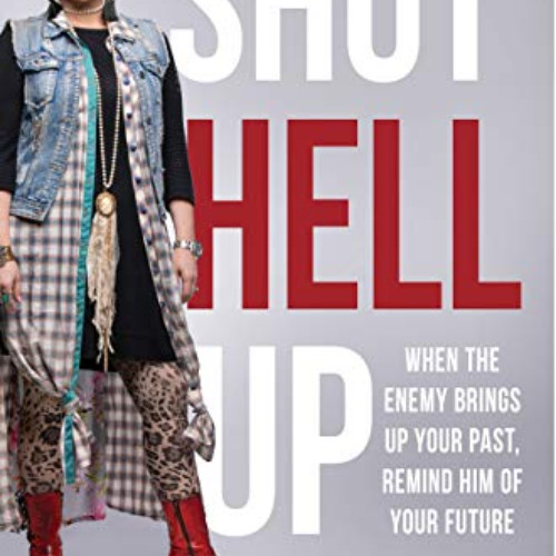 [GET] KINDLE 📄 Shut Hell Up: When the Enemy Brings Up Your Past, Remind Him of Your