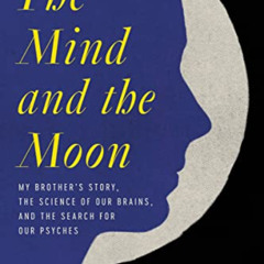 [Access] KINDLE √ The Mind and the Moon: My Brother's Story, the Science of Our Brain